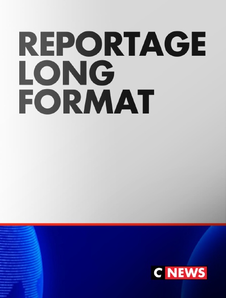 CNEWS - CNEWS Reportage Long Format