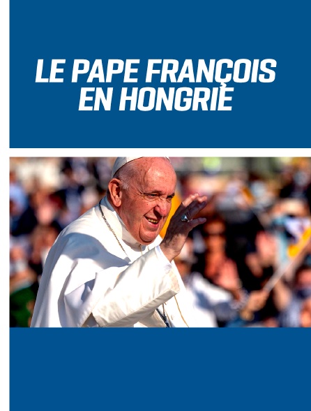 Le pape François en Hongrie