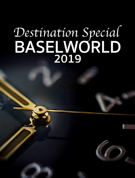 Destination Special : Baselworld 2019