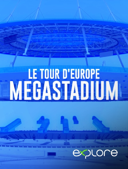 EXPLORE - Megastadium : le tour d'Europe