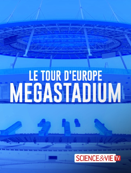 Science et Vie TV - Megastadium : le tour d'Europe