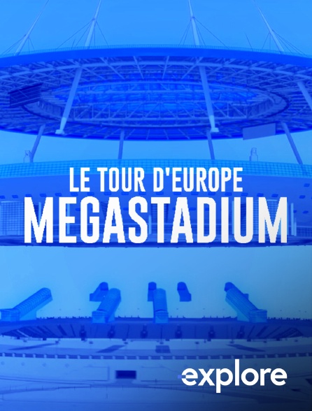 EXPLORE - Megastadium : le tour d'Europe