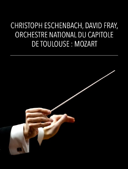 Christoph Eschenbach, David Fray, Orchestre National du Capitole de Toulouse : Mozart