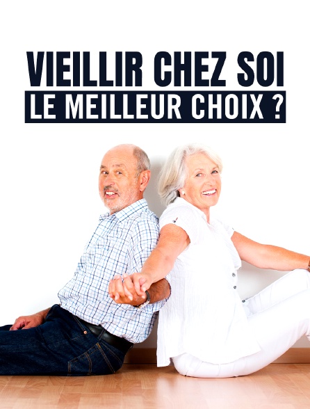 Vieillir chez soi, le meilleur choix ?