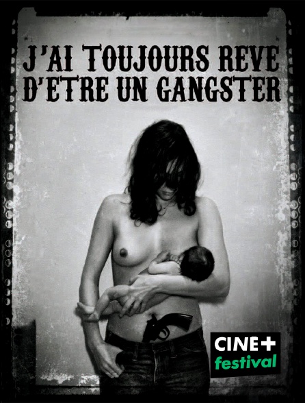 CINE+ Festival - J'ai toujours rêvé d'être un gangster