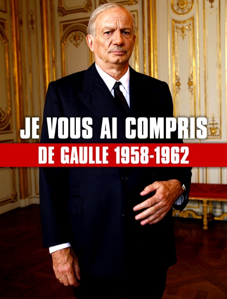 Je vous ai compris : De Gaulle 1958-1962