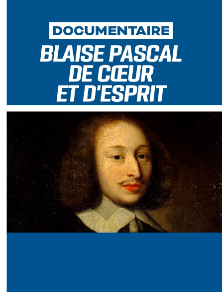 Blaise Pascal, de cœur et d'esprit