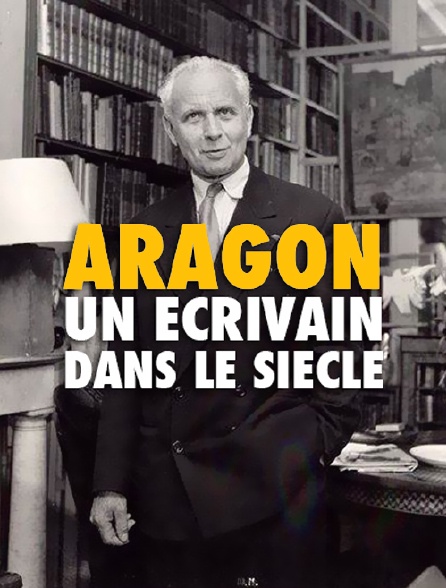 Aragon : un écrivain dans le siècle