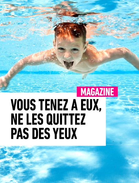 Vous tenez à eux, ne les quittez pas des yeux