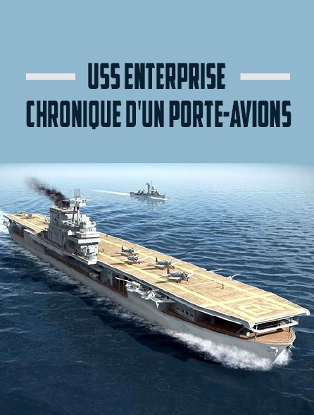 USS Enterprise, chronique d'un porte-avions