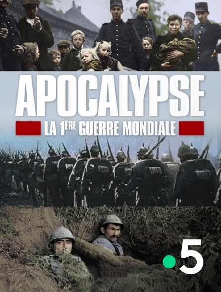 France 5 - Apocalypse : la Première Guerre mondiale