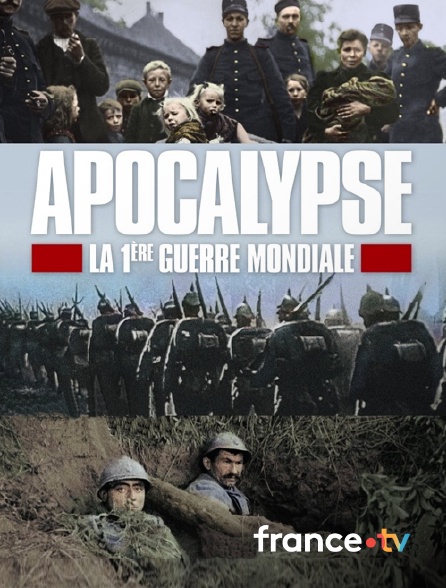 France.tv - Apocalypse : la Première Guerre mondiale