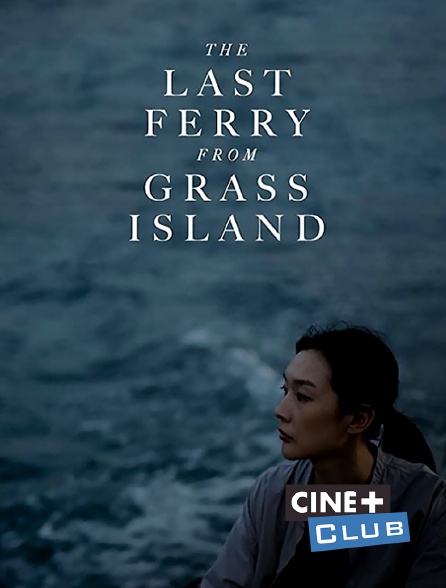 Ciné+ Club - The Last Ferry from Grass Island