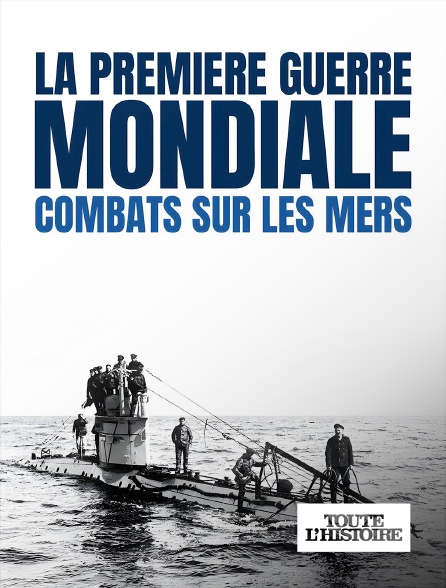 Toute l'Histoire - La Première Guerre mondiale : combats sur les mers en replay
