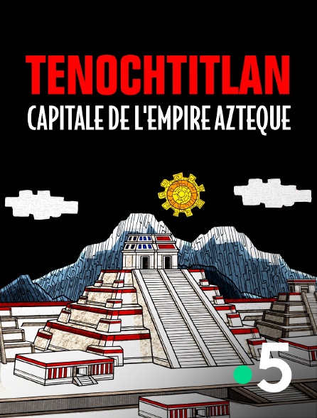 France 5 - Tenochtitlan, capitale de l'empire aztèque