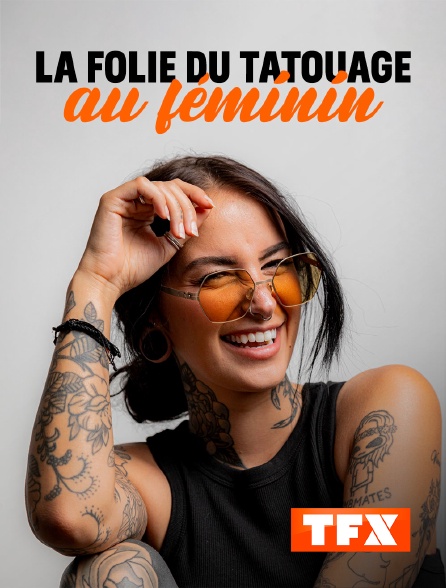 TFX - Tatouées ou tatoueuses : la folie du tatouage au féminin
