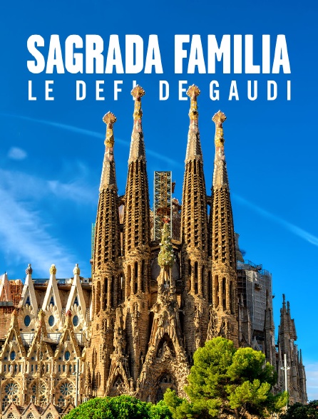 Sagrada Familia, le défi de Gaudí