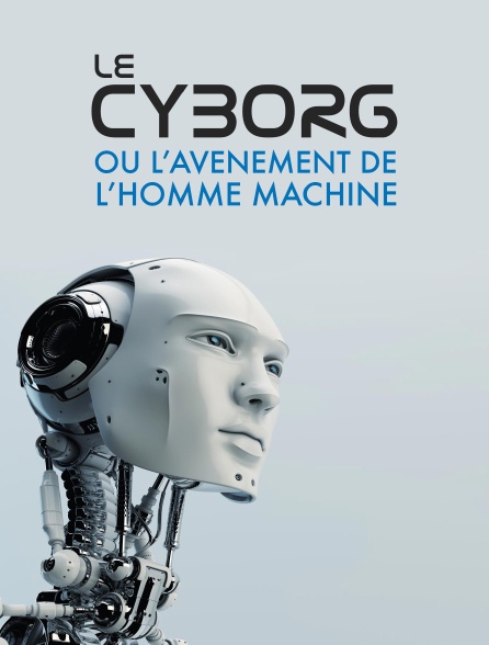 Le cyborg ou l'avènement de l'homme-machine