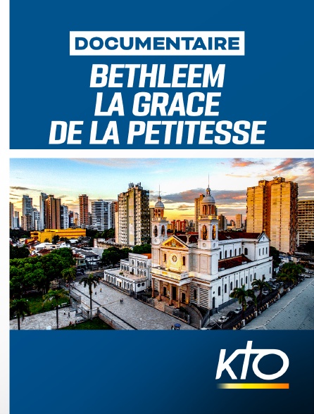 KTO - Bethléem - La grâce de la petitesse