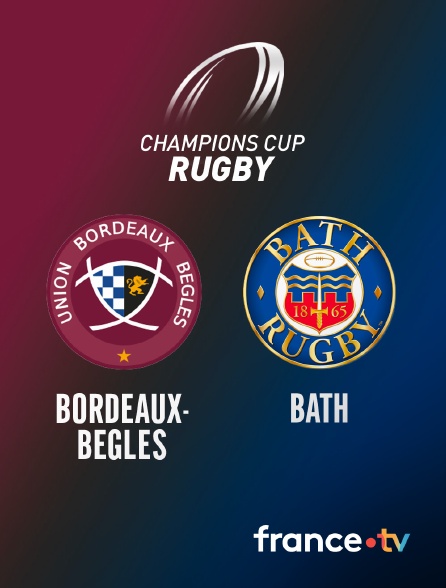 france.tv - Rugby - Champions Cup : Bordeaux-Bègles / Bath