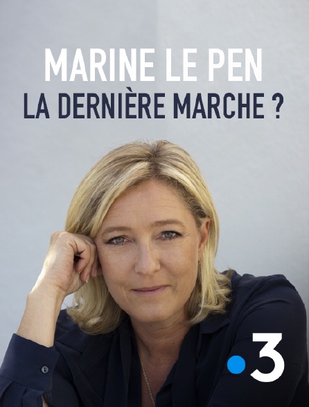 France 3 - Marine Le Pen, la dernière marche ?