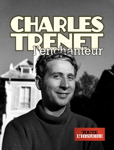 Toute l'histoire - Charles Trenet l'enchanteur