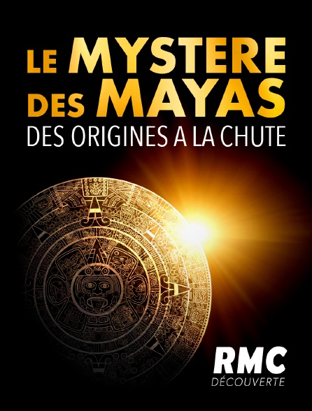 RMC Découverte - Le mystère des Mayas : des origines à la chute