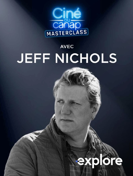 EXPLORE - Ciné ou canap - Masterclass avec Jeff Nichols