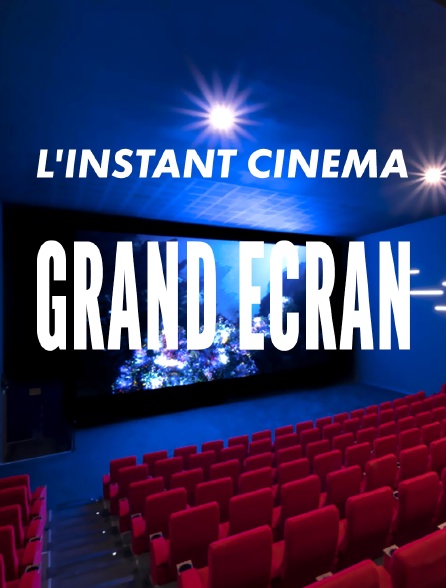 L'instant cinéma - Grand écran