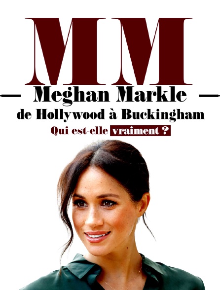 Meghan Markle : de Hollywood à Buckingham qui est-elle vraiment ?