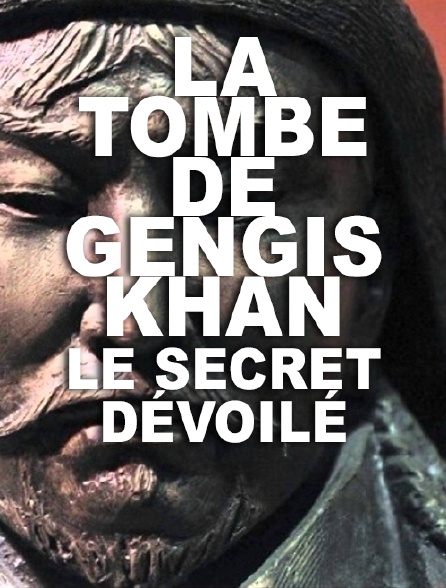 La tombe de Gengis Khan, le secret dévoilé