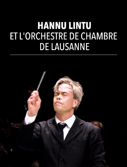 Hannu Lintu et l'Orchestre de Chambre de Lausanne