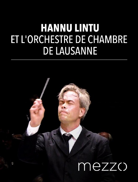 Mezzo - Hannu Lintu et l'Orchestre de Chambre de Lausanne