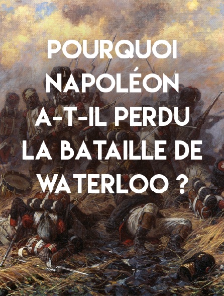 Pourquoi Napoléon a-t-il perdu la bataille de Waterloo ?