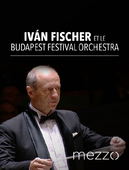 Mezzo - Iván Fischer et le Budapest Festival Orchestra