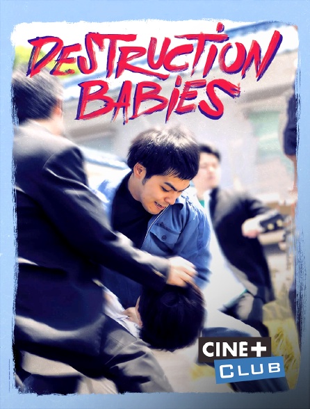 Ciné+ Club - Destruction Babies