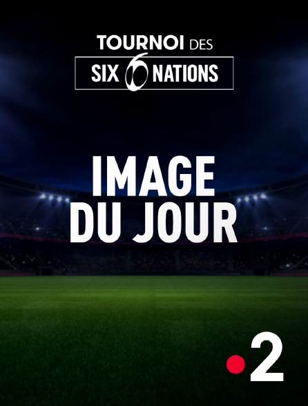 France 2 - Image du jour : Le Tournoi des Six Nations