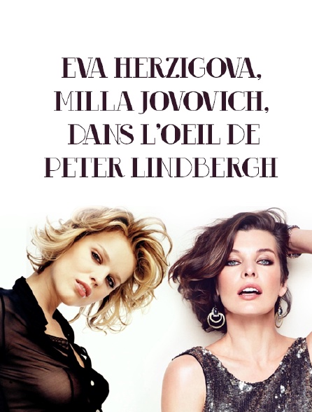 Eva Herzigova, Milla Jovovich, dans l'oeil de Peter Lindbergh