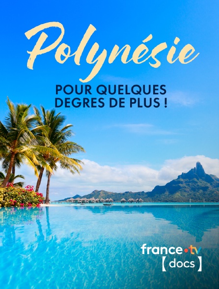 France TV Docs - Polynésie, pour quelques degrés de plus !