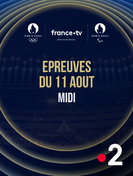 France 2 - Paris 2024 - Epreuves du 11 août : Session du midi - 11/08/2024 à 11h59