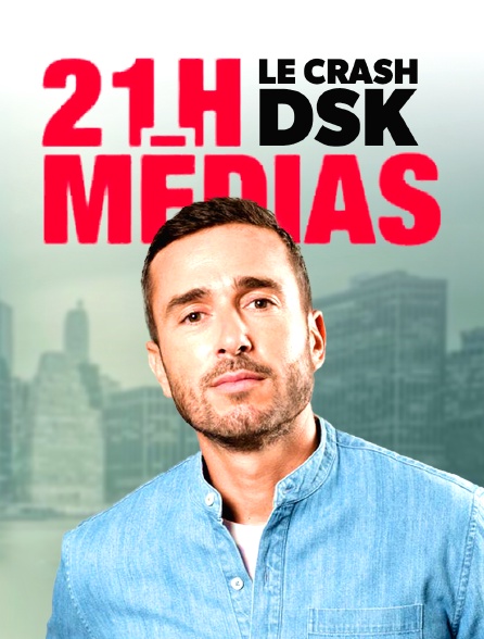 21H Médias : Le crash DSK