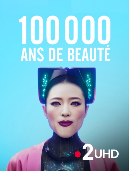 France 2 UHD - 100.000 ans de beauté