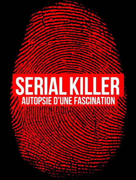 Serial killer, autopsie d'une fascination