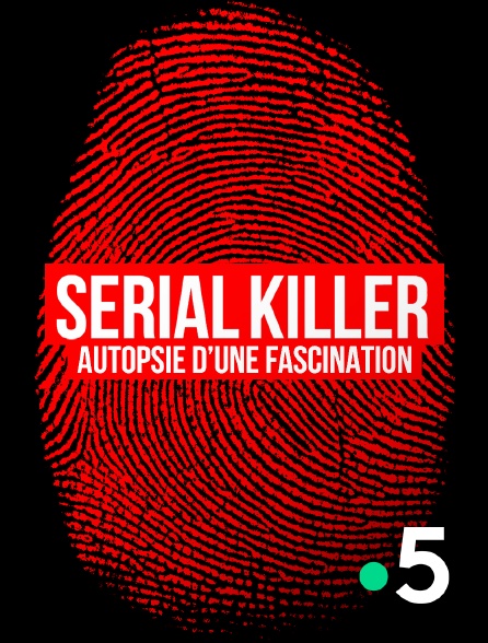France 5 - Serial killer, autopsie d'une fascination