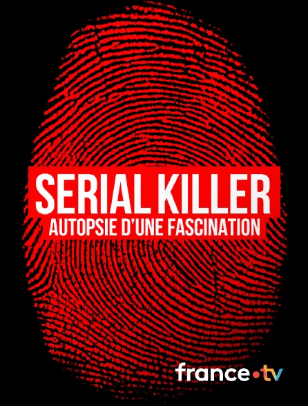 france.tv - Serial killer, autopsie d'une fascination