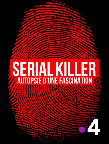 France 4 - Serial killer, autopsie d'une fascination