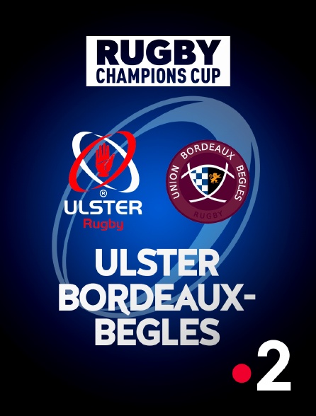 France 2 - Rugby - Champions Cup : Ulster / Bordeaux-Bègles