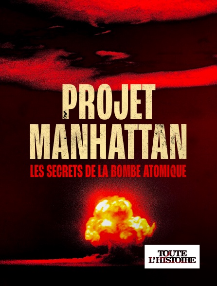 Toute l'Histoire - Projet Manhattan, les secrets de la bombe atomique