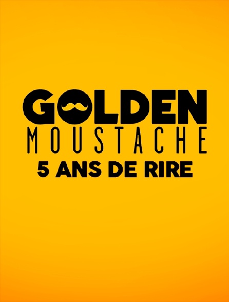 Golden Moustache : 5 ans de rire