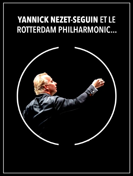 Yannick Nézet-Séguin et le Rotterdam Philharmonic Orchestra